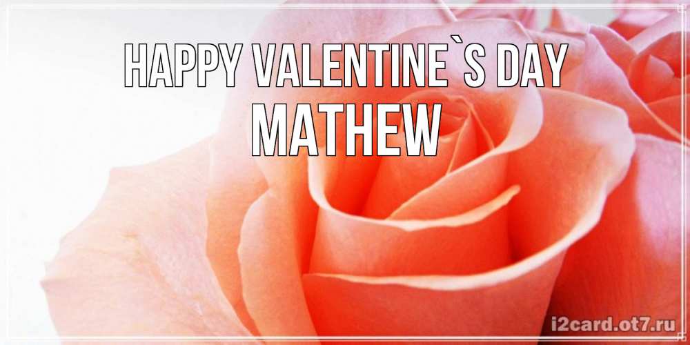 Greetings card с именем, Mathew Happy Valentine`s Day открытка на день Святого Валентина с розовой розой Greetings with text for free download 